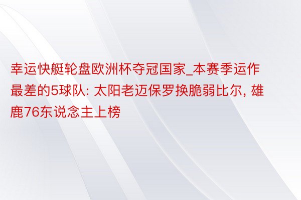 幸运快艇轮盘欧洲杯夺冠国家_本赛季运作最差的5球队: 太阳老迈保罗换脆弱比尔, 雄鹿76东说念主上榜