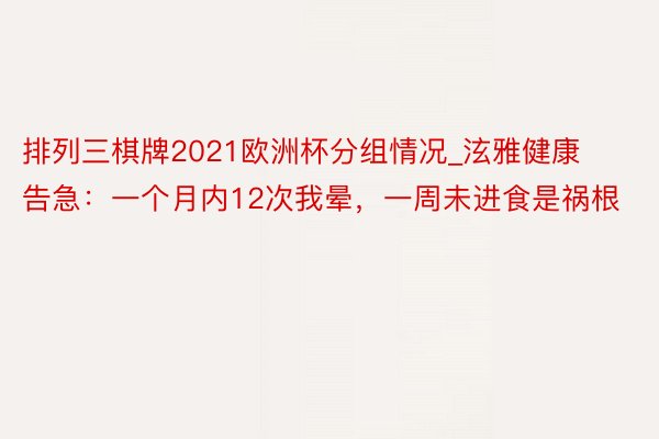 排列三棋牌2021欧洲杯分组情况_泫雅健康告急：一个月内12次我晕，一周未进食是祸根