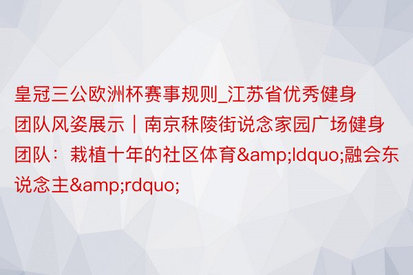 皇冠三公欧洲杯赛事规则_江苏省优秀健身团队风姿展示｜南京秣陵街说念家园广场健身团队：栽植十年的社区体育&ldquo;融会东说念主&rdquo;