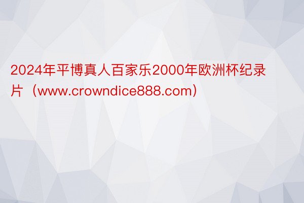 2024年平博真人百家乐2000年欧洲杯纪录片（www.crowndice888.com）