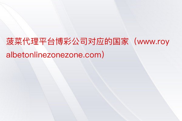 菠菜代理平台博彩公司对应的国家（www.royalbetonlinezonezone.com）