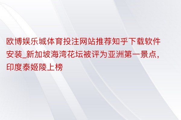 欧博娱乐城体育投注网站推荐知乎下载软件安装_新加坡海湾花坛被评为亚洲第一景点，印度泰姬陵上榜