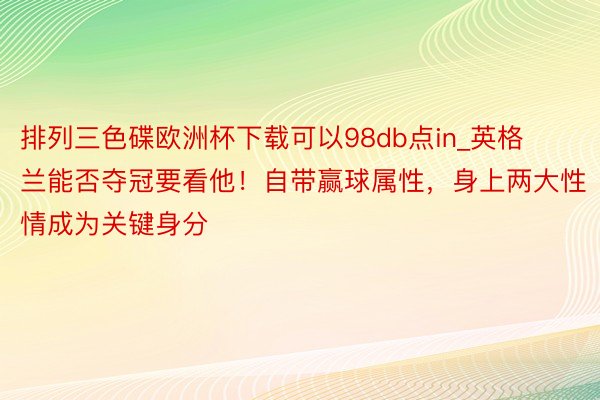 排列三色碟欧洲杯下载可以98db点in_英格兰能否夺冠要看他！自带赢球属性，身上两大性情成为关键身分