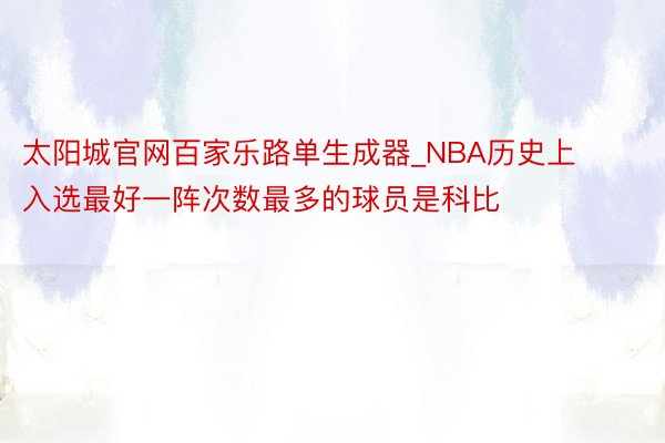 太阳城官网百家乐路单生成器_NBA历史上入选最好一阵次数最多的球员是科比